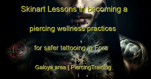 Skinart Lessons in becoming a piercing wellness practices for safer tattooing in Fora Galoya area | PiercingTraining | PiercingClasses | SkinartTraining-Senegal